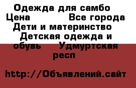 Одежда для самбо › Цена ­ 1 200 - Все города Дети и материнство » Детская одежда и обувь   . Удмуртская респ.